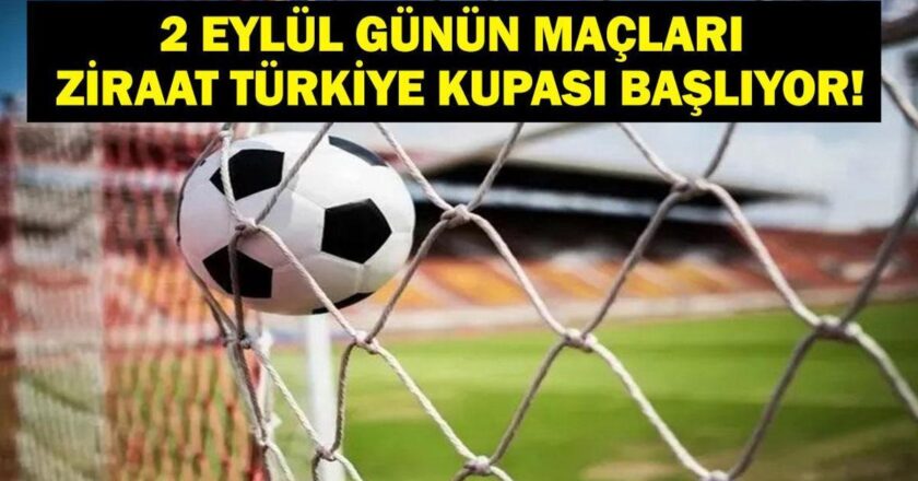 2 Eylül Bugün kimin oyunu var? Ziraat Türkiye Kupası 1. Tur hangi kanalda yazışmalar, ne zaman? 2 Eylül yazışmaları